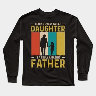 Behind every great daughter is a truly amazing father Long Sleeve T-Shirt